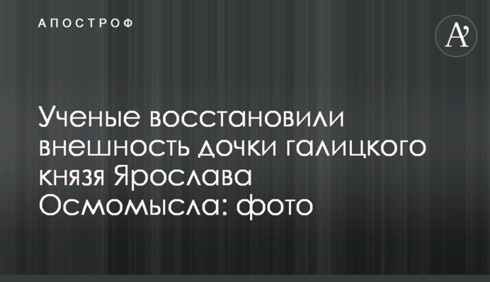 Вчені відновили зовнішність доньки галицького князя Ярослава Осмомисла: фото