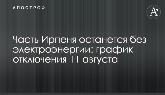 Частина Ірпеня залишиться без електроенергії: графік відключення 11 серпня
