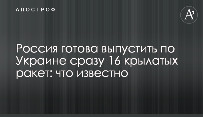 Росія готова випустити по Україні відразу 16 крилатих ракет: що відомо