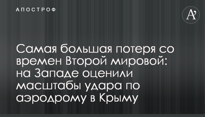 Найбільша втрата з часів Другої світової: на Заході оцінили масштаби удару по аеродрому в Криму
