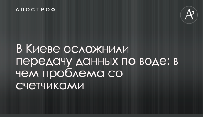 У Києві ускладнили передачу даних по воді: у чому проблема з лічильниками