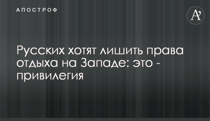Русских хотят лишить права отдыха на Западе: это - привилегия