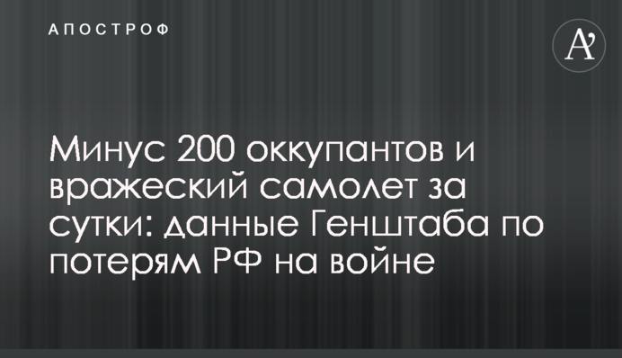 Минус 200 оккупантов и вражеский самолет за сутки: данные Генштаба по потерям РФ на войне