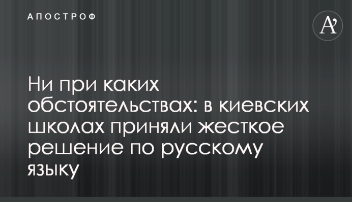 Ни при каких обстоятельствах: в киевских школах приняли жесткое решение по русскому языку