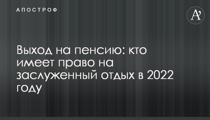 Выход на пенсию: кто имеет право на заслуженный отдых в 2022 году
