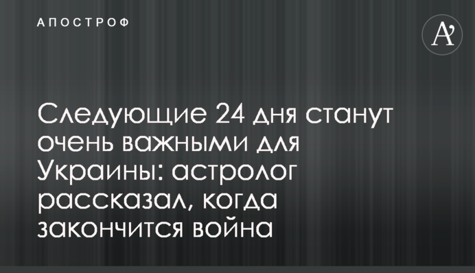 Наступні 24 дні стануть дуже важливими для України: астролог розповів, коли закінчиться війна