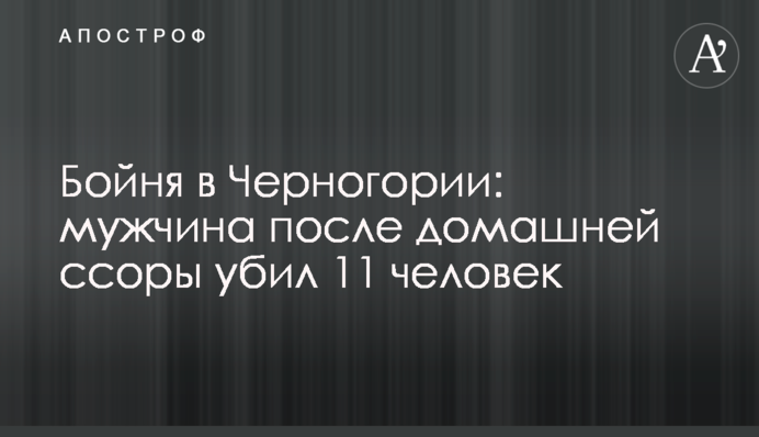 Бійня у Чорногорії: чоловік після домашньої сварки вбив 10 людей
