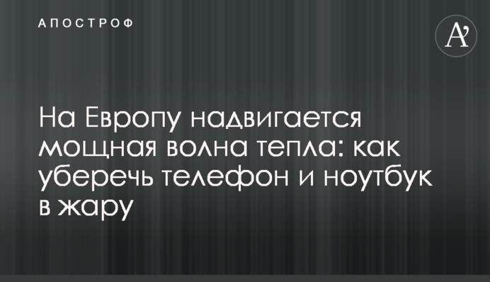 На Европу надвигается мощная волна тепла: как уберечь телефон и ноутбук в жару