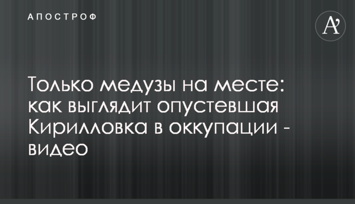 Только медузы на месте: как выглядит опустевшая Кирилловка в оккупации - видео