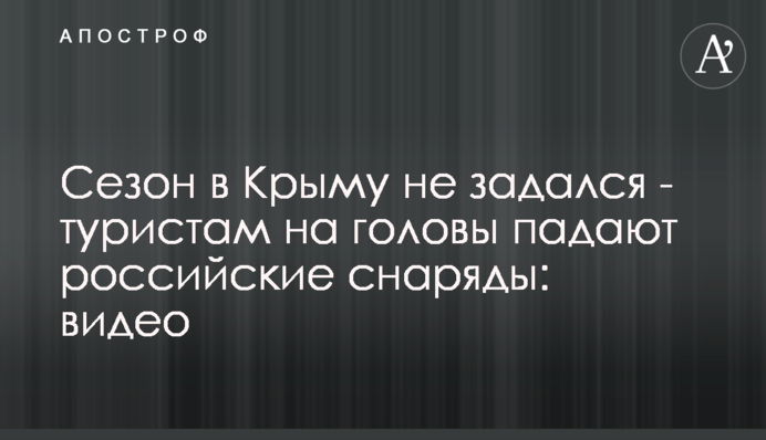 Сезон у Криму не задався - туристам на голови падають російські снаряди: відео
