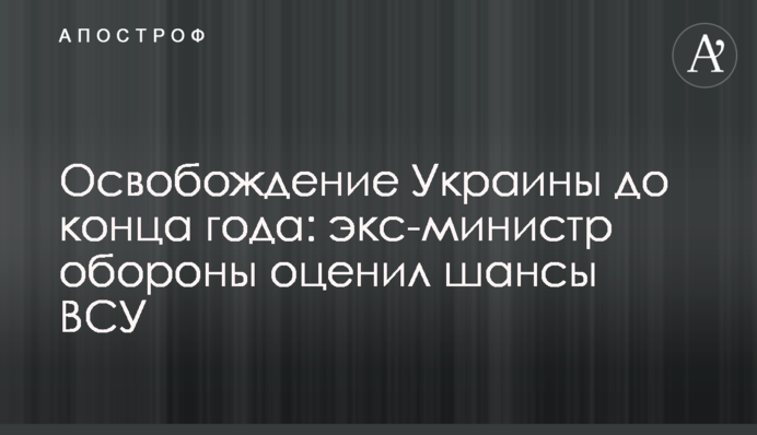 Звільнення України до кінця року: екс-міністр оборони оцінив шанси ЗСУ