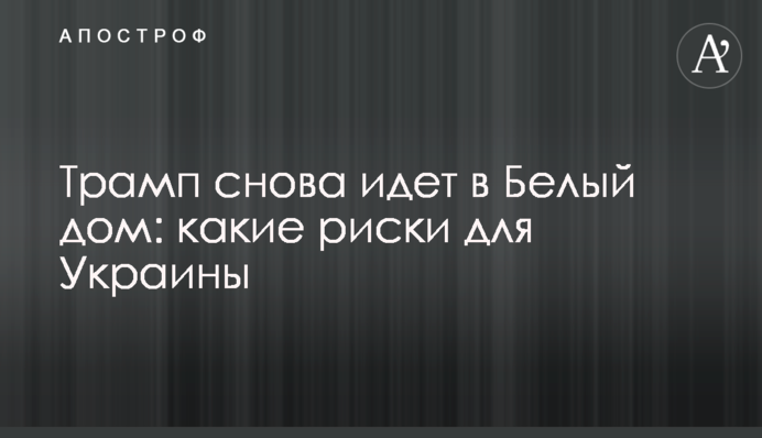 Трамп знову йде до Білого дому: які ризики для України