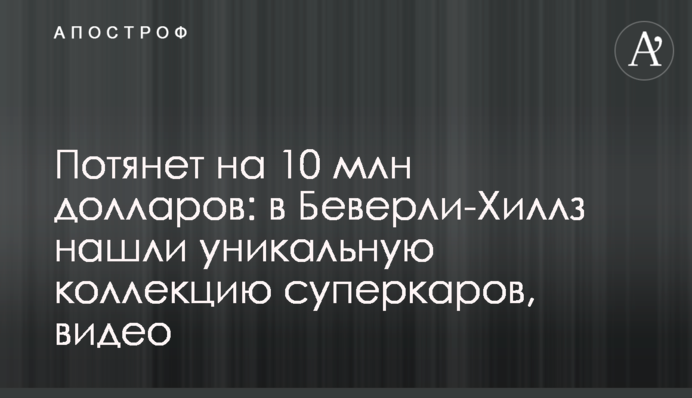 Потянет на 10 млн долларов: в Беверли-Хиллз нашли уникальную коллекцию суперкаров, видео