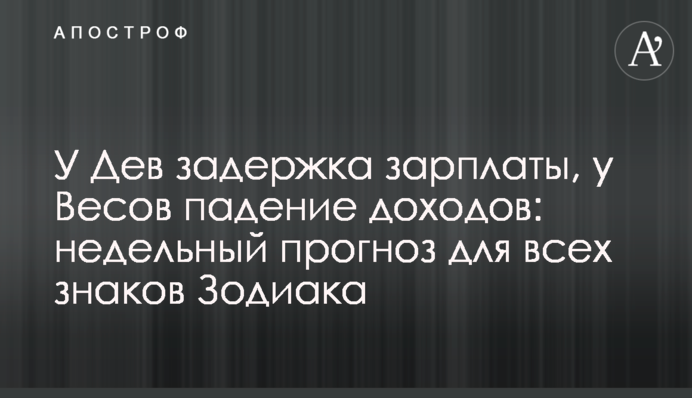 У Дів затримка зарплати, у Терезів падіння доходів: тижневий прогноз для всіх знаків Зодіаку