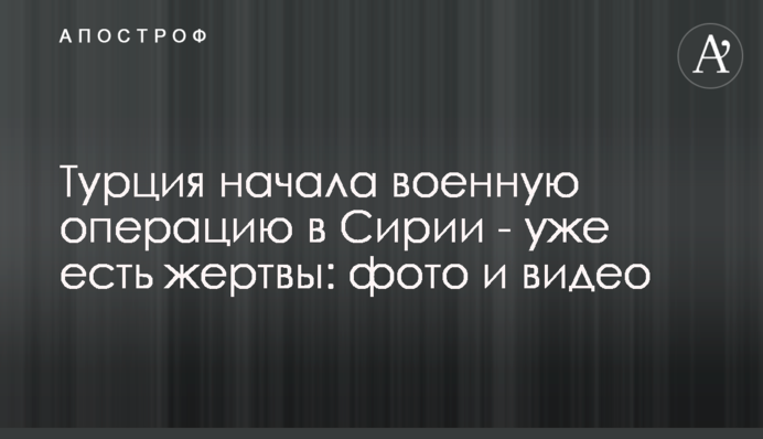 Туреччина розпочала військову операцію в Сирії - вже є жертви: фото та відео