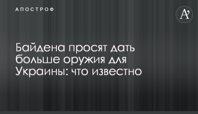 Байдена просят дать больше оружия для Украины: что известно