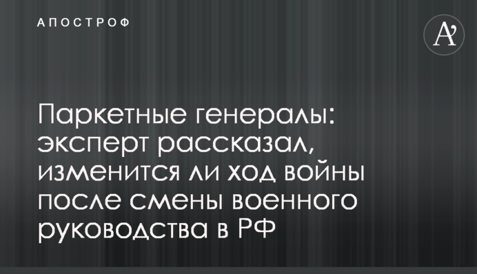 Паркетные генералы: эксперт рассказал, изменится ли ход войны после смены военного руководства в РФ