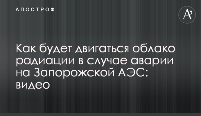 Как будет двигаться облако радиации в случае аварии на Запорожской АЭС: видео