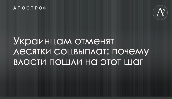 Українцям скасують десятки соцвиплат: чому влада пішла на цей крок