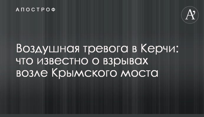 Воздушная тревога в Керчи: что известно о взрывах возле Крымского моста