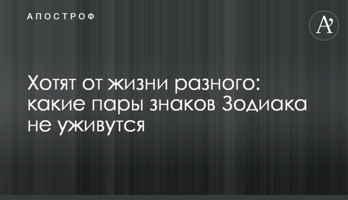 Хотят от жизни разного: какие пары знаков Зодиака не уживутся