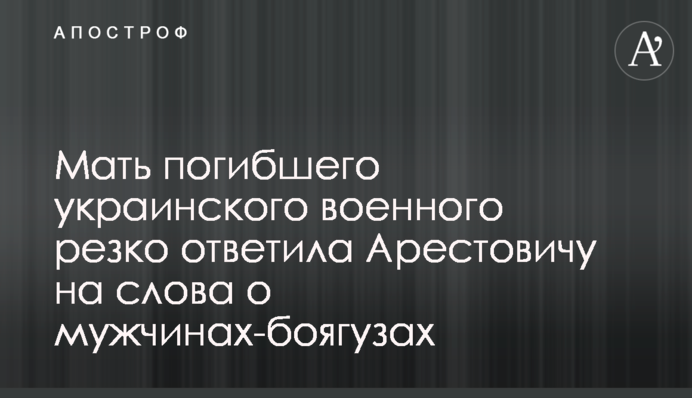 Мати загиблого українського військового різко відповіла Арестовичу на слова про чоловіків-боягузів