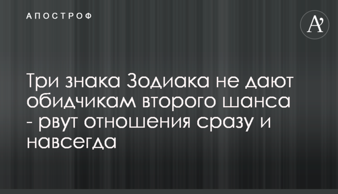 Три знаки Зодіаку не дають кривдникам другого шансу - рвуть стосунки одразу і назавжди