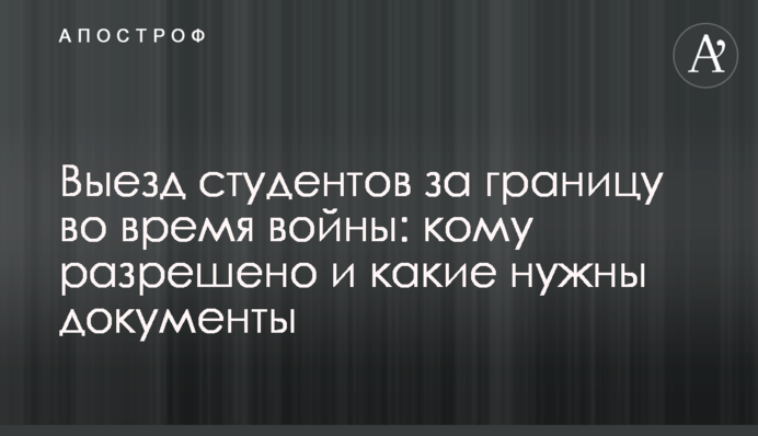 Выезд студентов за границу во время войны: кому разрешено и какие нужны документы
