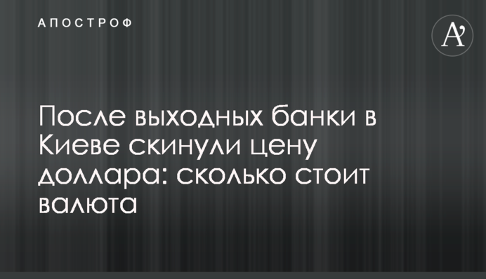 Після вихідних банки у Києві скинули ціну долара: скільки коштує валюта