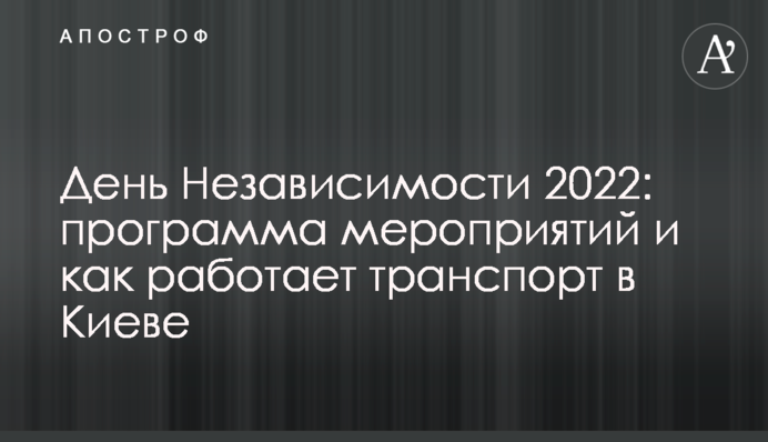 День Незалежності 2022: програма заходів та як працює транспорт у Києві
