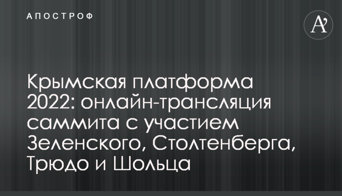 Кримська платформа 2022: онлайн-трансляція саміту за участю Зеленського, Столтенберга, Трюдо та Шольця