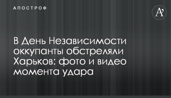 В День Независимости оккупанты обстреляли Харьков: фото и видео момента удара