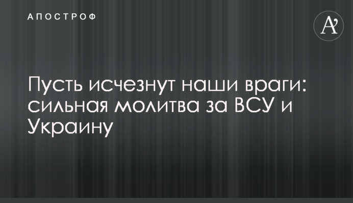Нехай зникнуть наші вороги: сильна молитва за ЗСУ та Україну