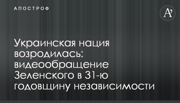 Українська нація відродилася: відеозвернення Зеленського у 31-у річницю незалежності