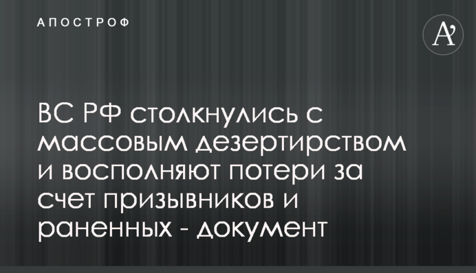 ВС РФ столкнулись с массовым дезертирством и восполняют потери за счет призывников и раненных - документ