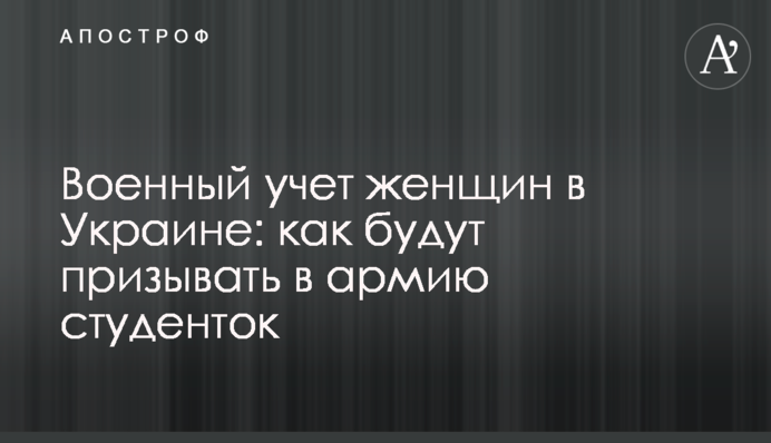 Військовий облік жінок в Україні: як призватимуть до армії студенток