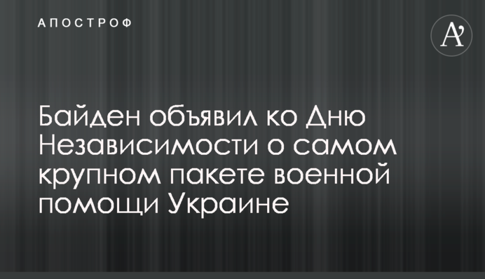 Байден оголосив до Дня Незалежності про найбільший пакет військової допомоги Україні