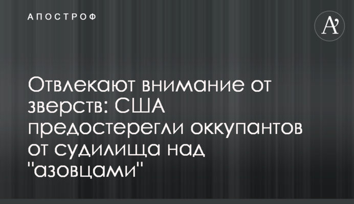 Отвлекают внимание от зверств: США предостерегли оккупантов от судилища над 