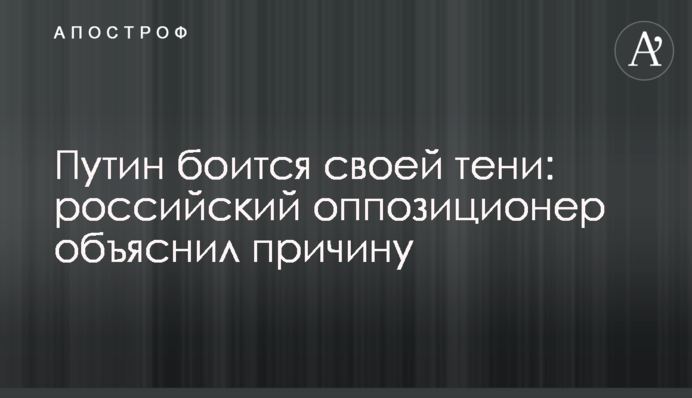 Путин боится своей тени: российский оппозиционер объяснил причину