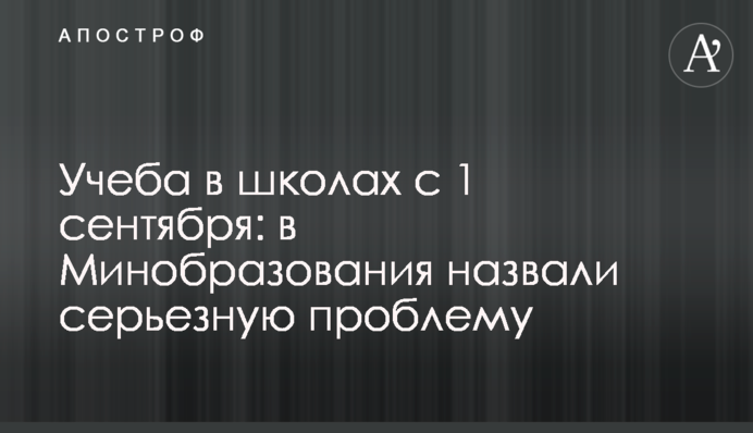 Учеба в школах с 1 сентября: в Минобразования назвали серьезную проблему