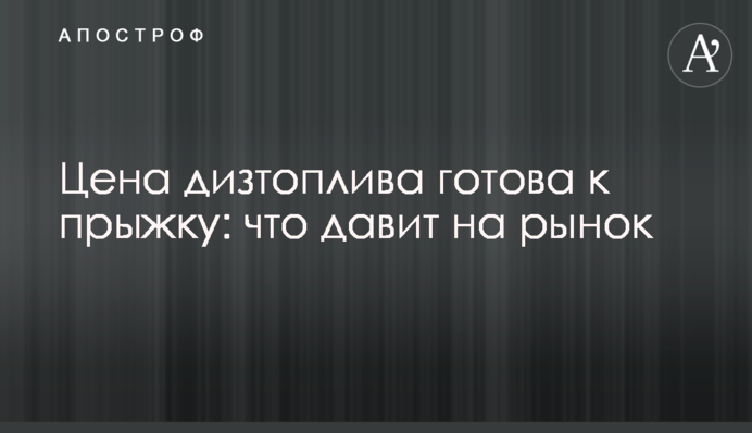 Ціна дизпалива готова до стрибка: що тисне на ринок