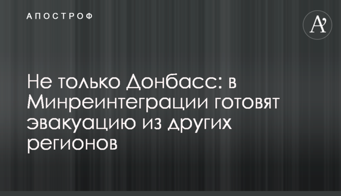 Не только Донбасс: в Минреинтеграции готовят эвакуацию из других регионов