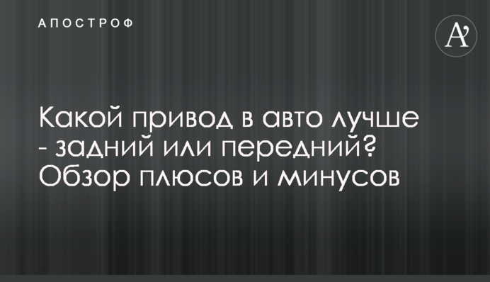 Який привід в авто краще – задній чи передній? Огляд плюсів та мінусів
