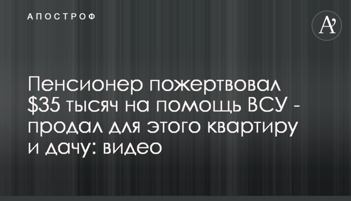 Пенсионер пожертвовал $35 тысяч на помощь ВСУ - продал для этого квартиру и дачу: видео
