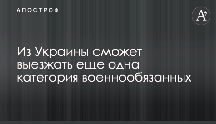 Из Украины сможет выезжать еще одна категория военнообязанных