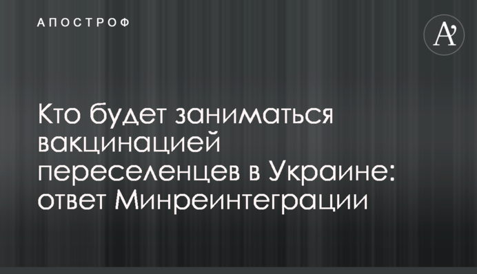 Кто будет заниматься вакцинацией переселенцев в Украине: ответ Минреинтеграции