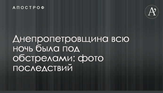 Днепропетровщина всю ночь была под обстрелами: фото последствий