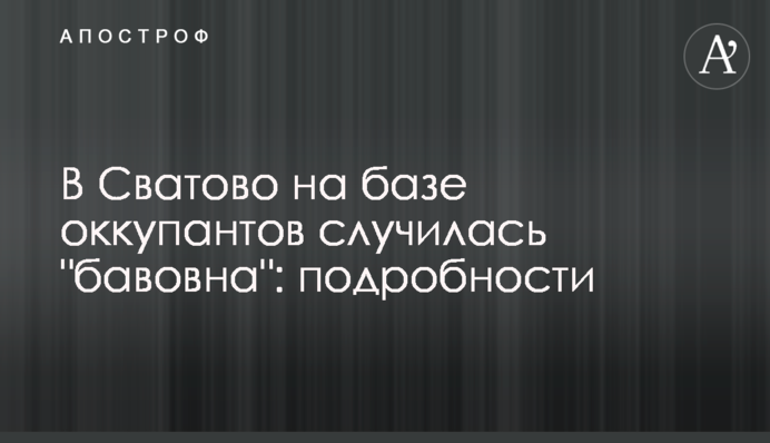 У Сватовому на базі окупантів сталася 