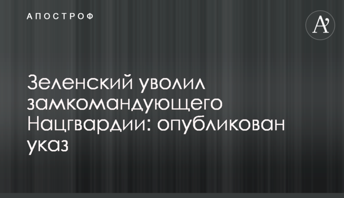 Зеленский уволил замкомандующего Нацгвардии: опубликован указ