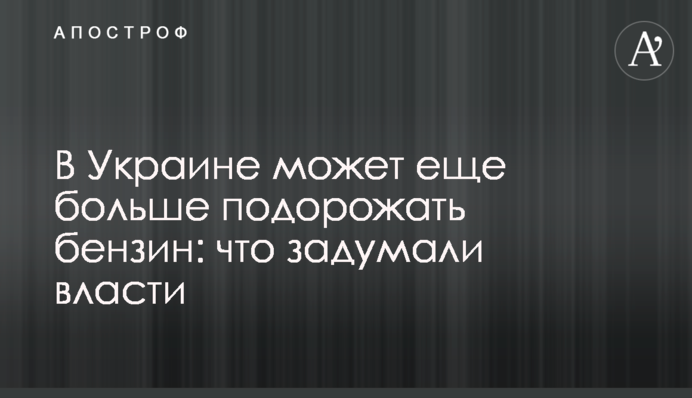В Украине может еще больше подорожать бензин: что задумали власти